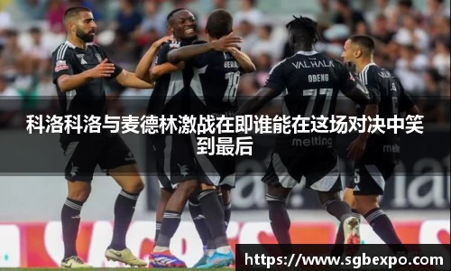 科洛科洛与麦德林激战在即谁能在这场对决中笑到最后
