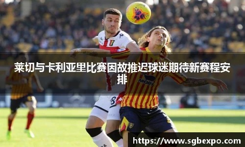 莱切与卡利亚里比赛因故推迟球迷期待新赛程安排