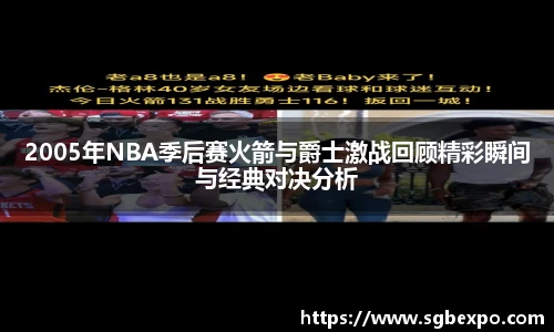 2005年NBA季后赛火箭与爵士激战回顾精彩瞬间与经典对决分析