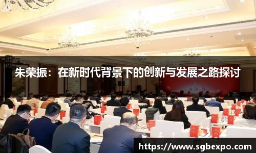 朱荣振：在新时代背景下的创新与发展之路探讨