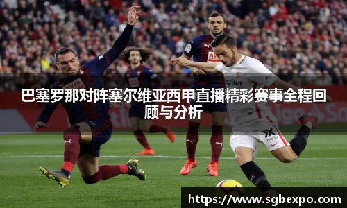 巴塞罗那对阵塞尔维亚西甲直播精彩赛事全程回顾与分析