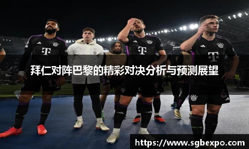 拜仁对阵巴黎的精彩对决分析与预测展望