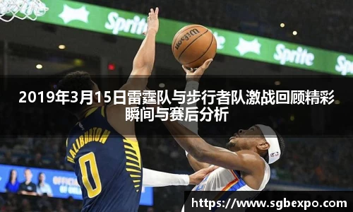 2019年3月15日雷霆队与步行者队激战回顾精彩瞬间与赛后分析