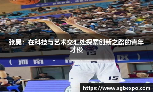张昊：在科技与艺术交汇处探索创新之路的青年才俊