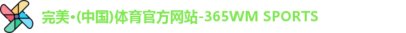 完美·(中国)体育官方网站-365WM SPORTS